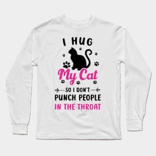 I Hug My Cats So I Don't Punch People In The Throat Long Sleeve T-Shirt